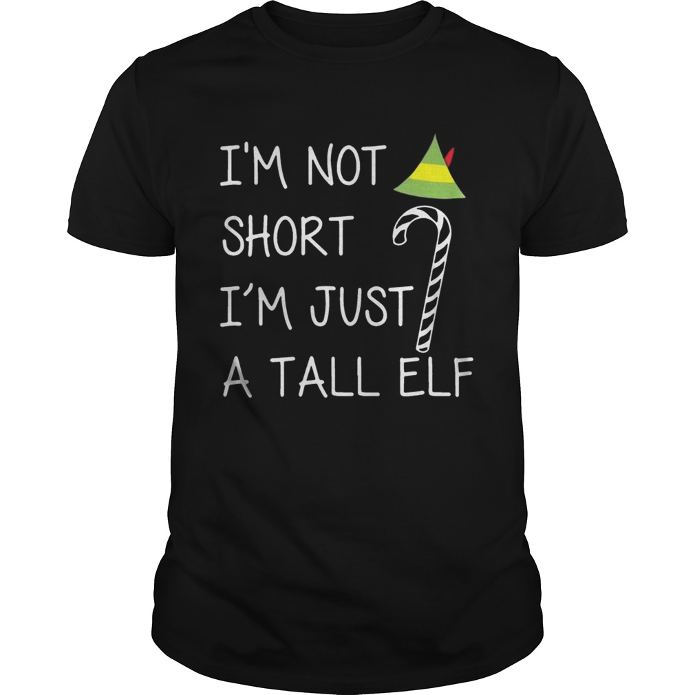 I’m not short I’m just a tall elf shirt