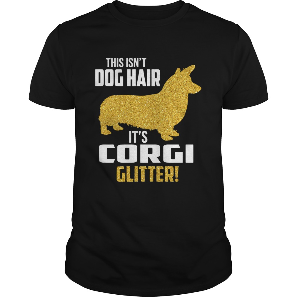 This isnt Dog hair Its Corgi Glitter shirt