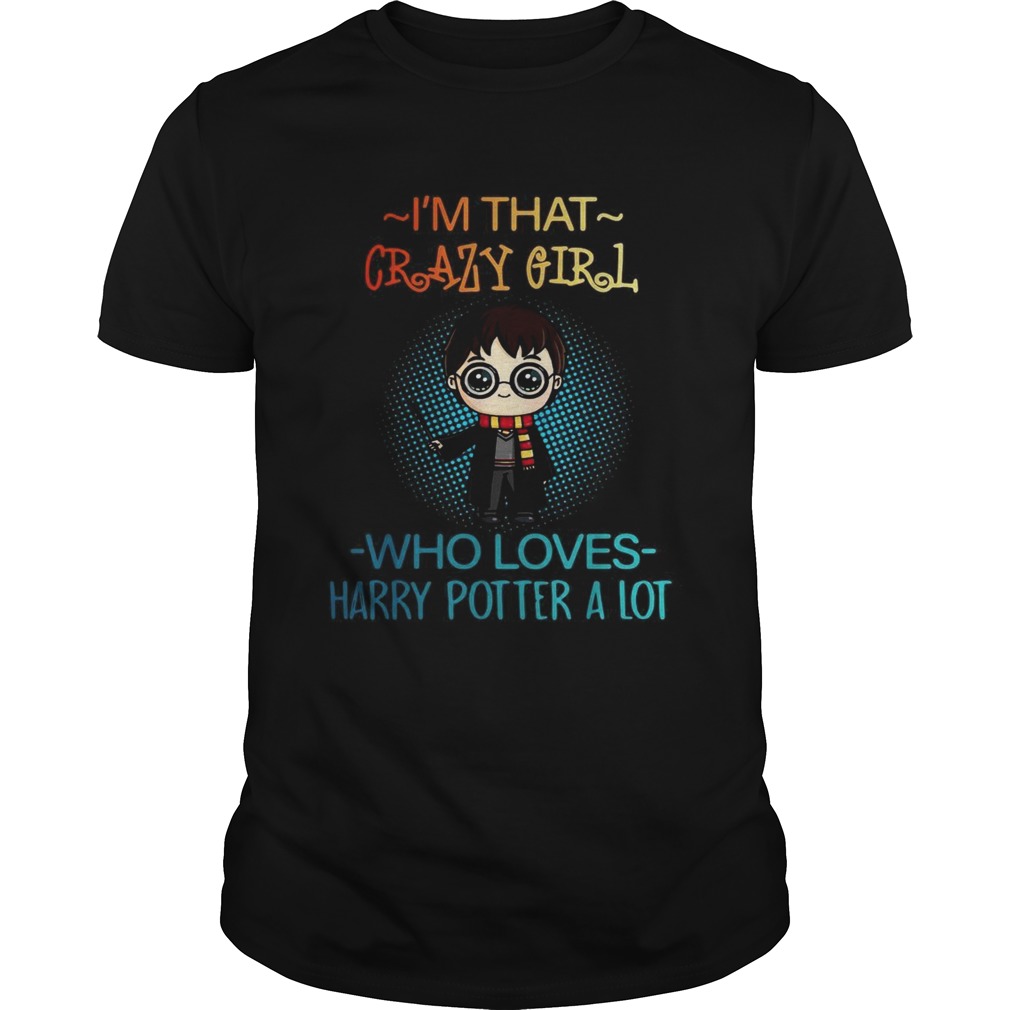 I’m that crazy girl who loves Harry Potter a lot shirt