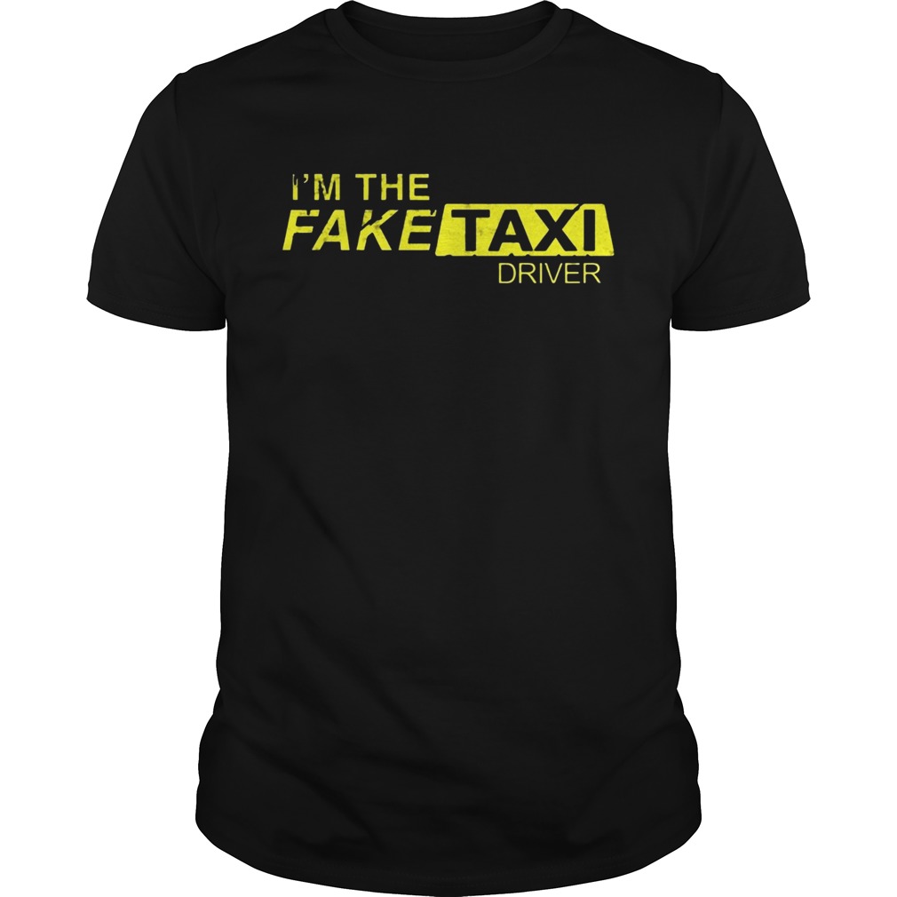 Im The Fake Taxi Driver Shirt