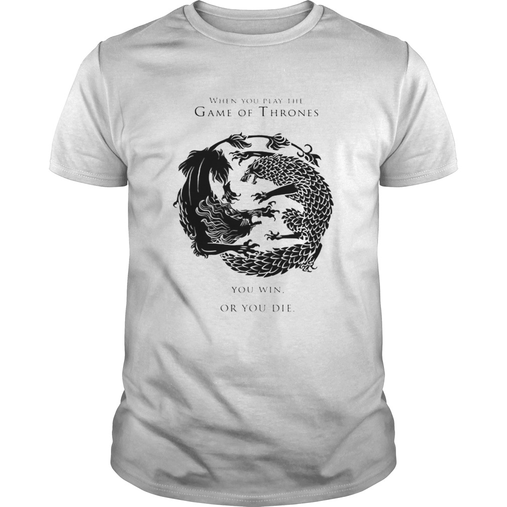 When You Play The Game Of Thrones You Win Or You Die shirt