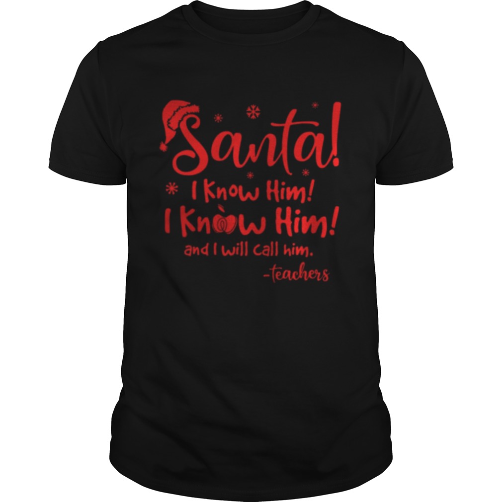 Santa I know him I know him and I will call him teachers shirt