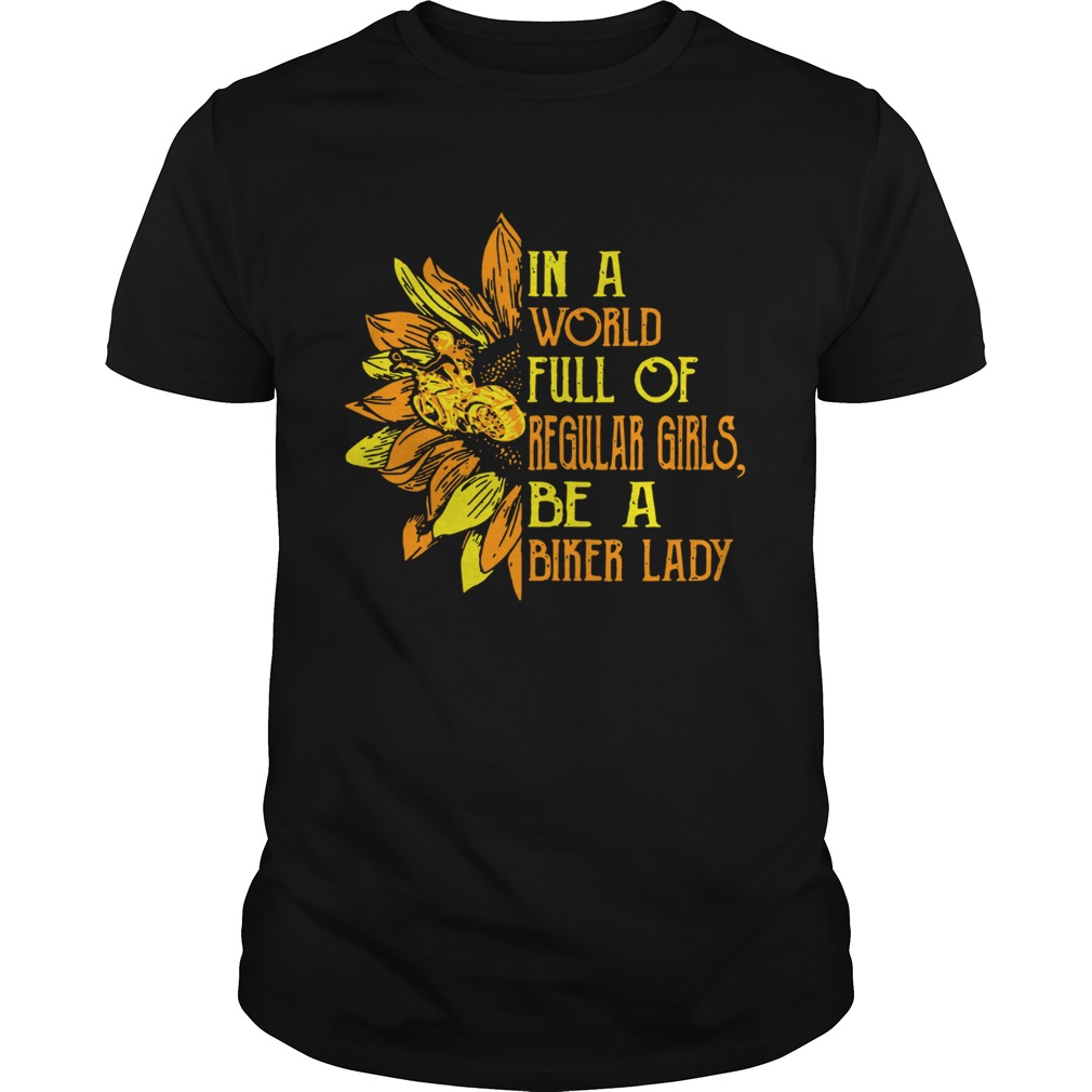 Sunflower In a world full Regular girls be a Biker lady shirt