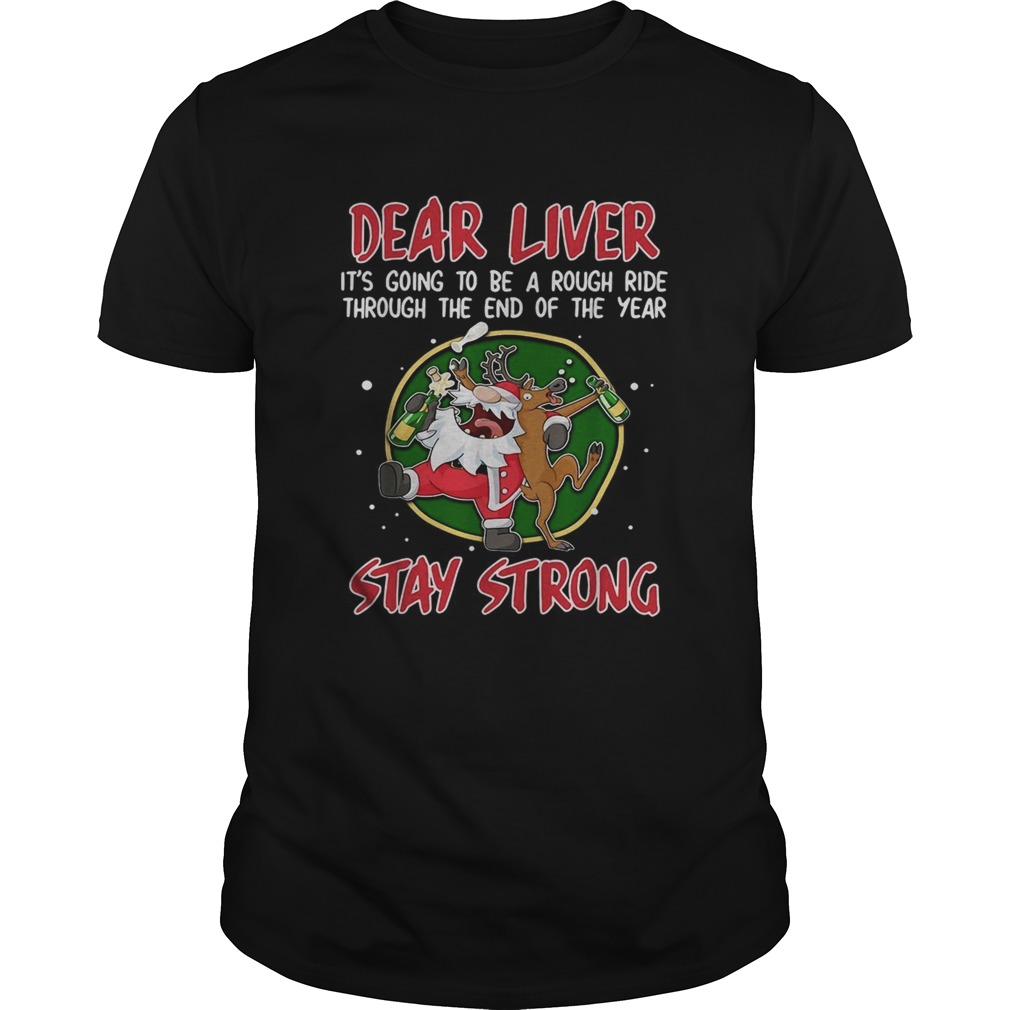 Dear liver it’s going to be a rough ride through the end of the year Stay Strong shirt