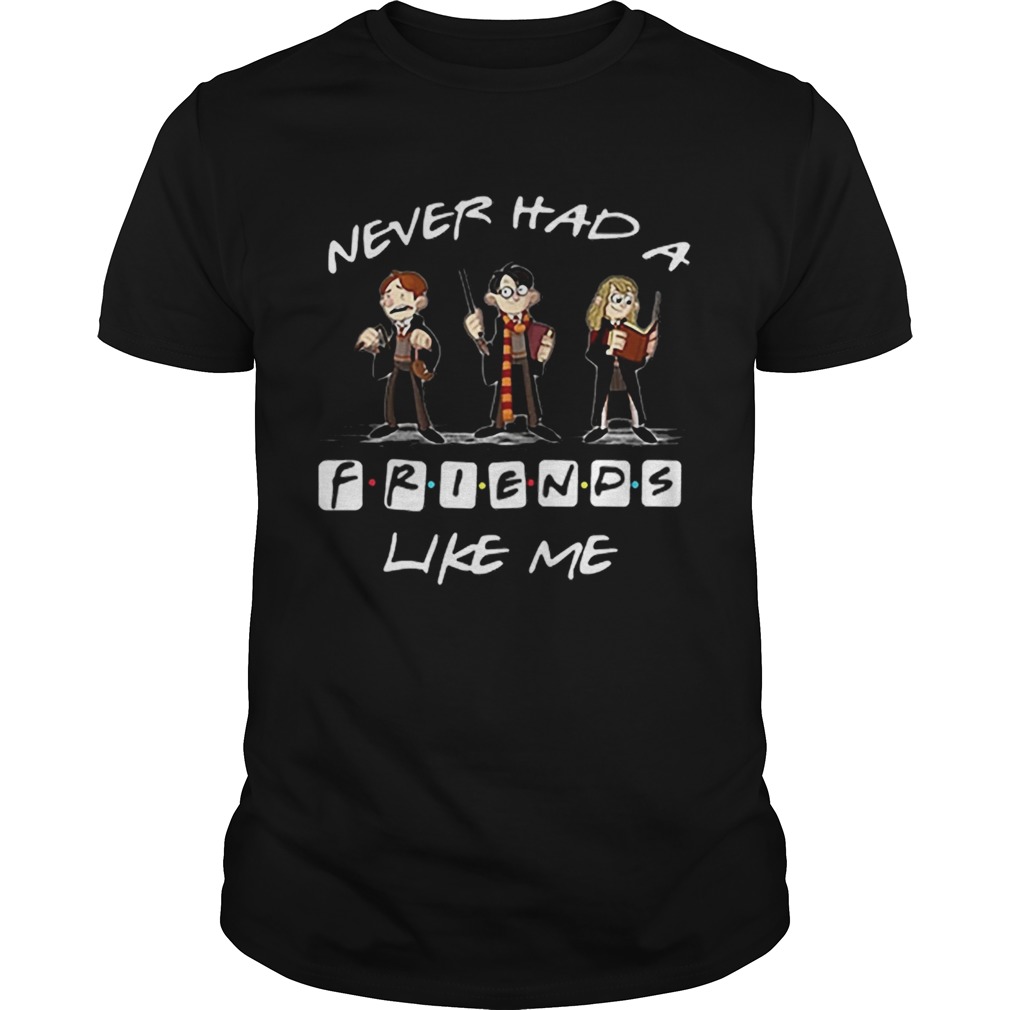 Harry Potter Never Had A Friends Like Me shirt