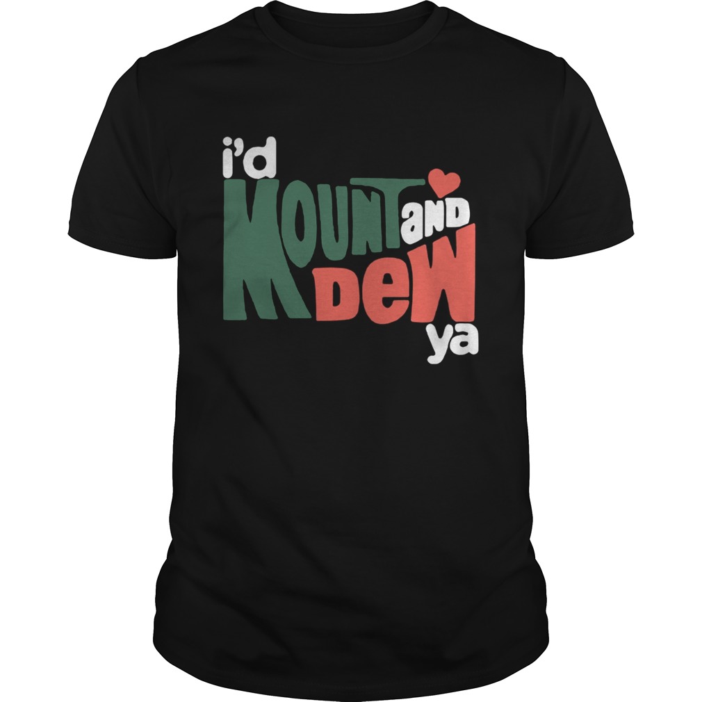 I’d Mount And Dew Ya Shirt