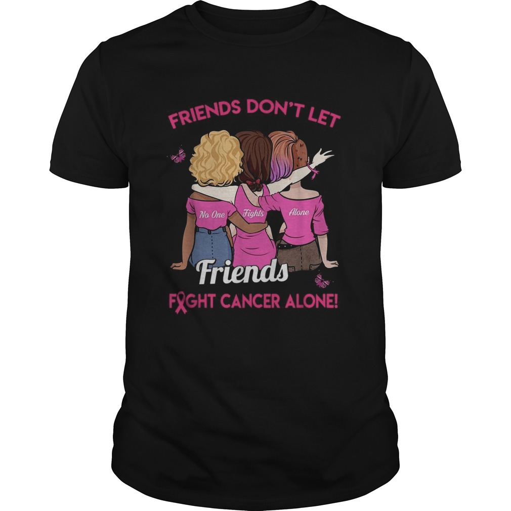 Friends dont let friends fight cancer alone shirt