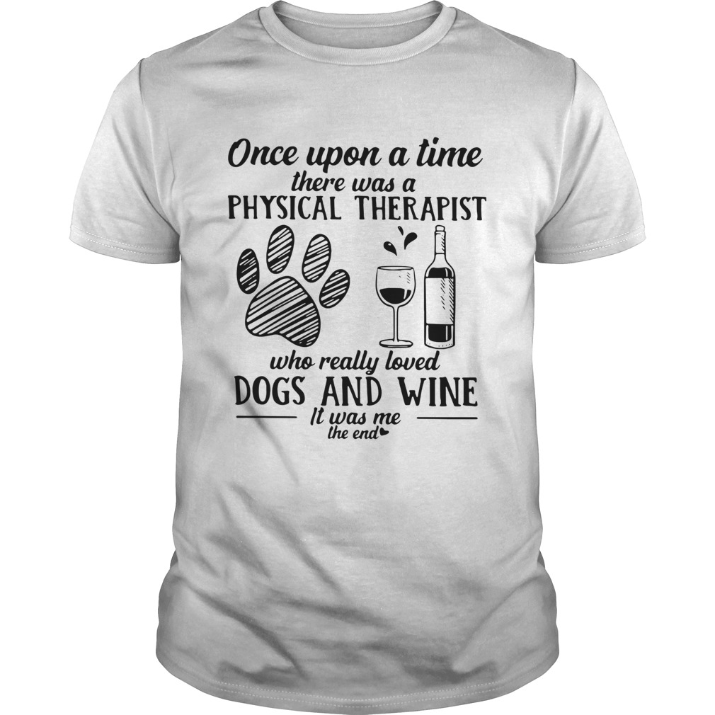 Once Upon A Time There Was A Physical Therapist Who Really Loved Dogs And Wine Shirt