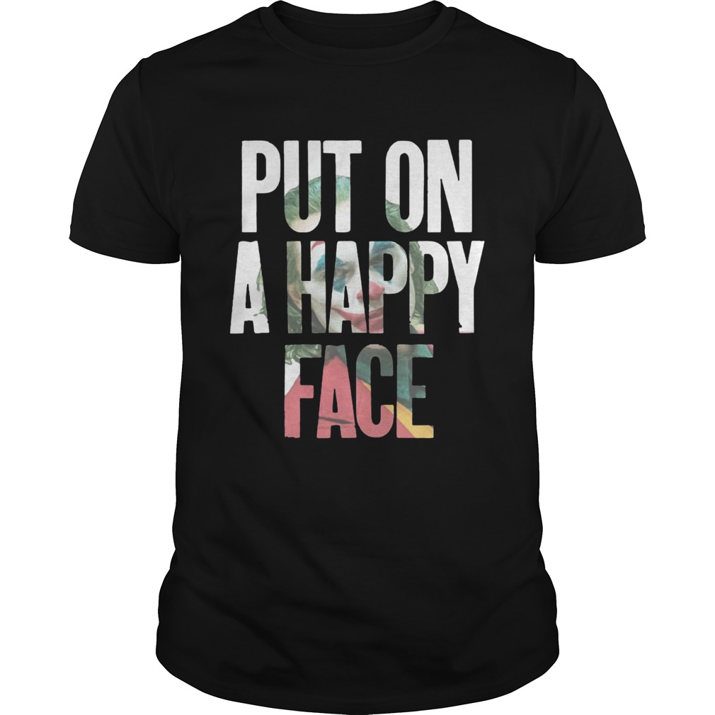 Put On A happy Face Joaquin Phoenix Joker 2019 Shirt