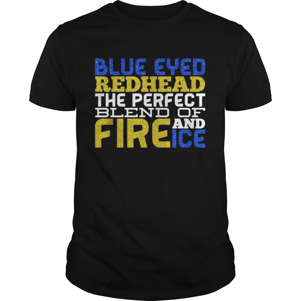 Blue eyed redhead the perfect blend of fire and ice shirt