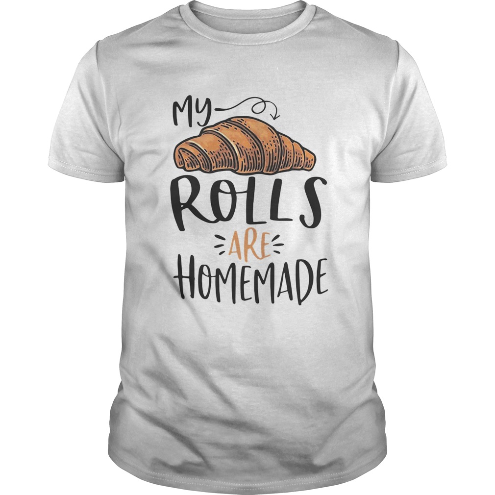 My rolls are homemade shirt