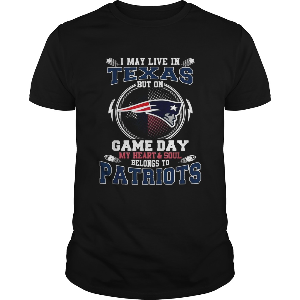 I may live in Texas but on game day my heart and soul belong to Patriots shirt