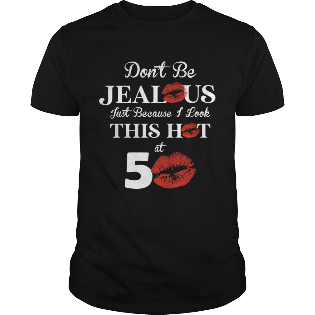 Dont Be Jealous Just Because I Look This Hot At 50 Shirt