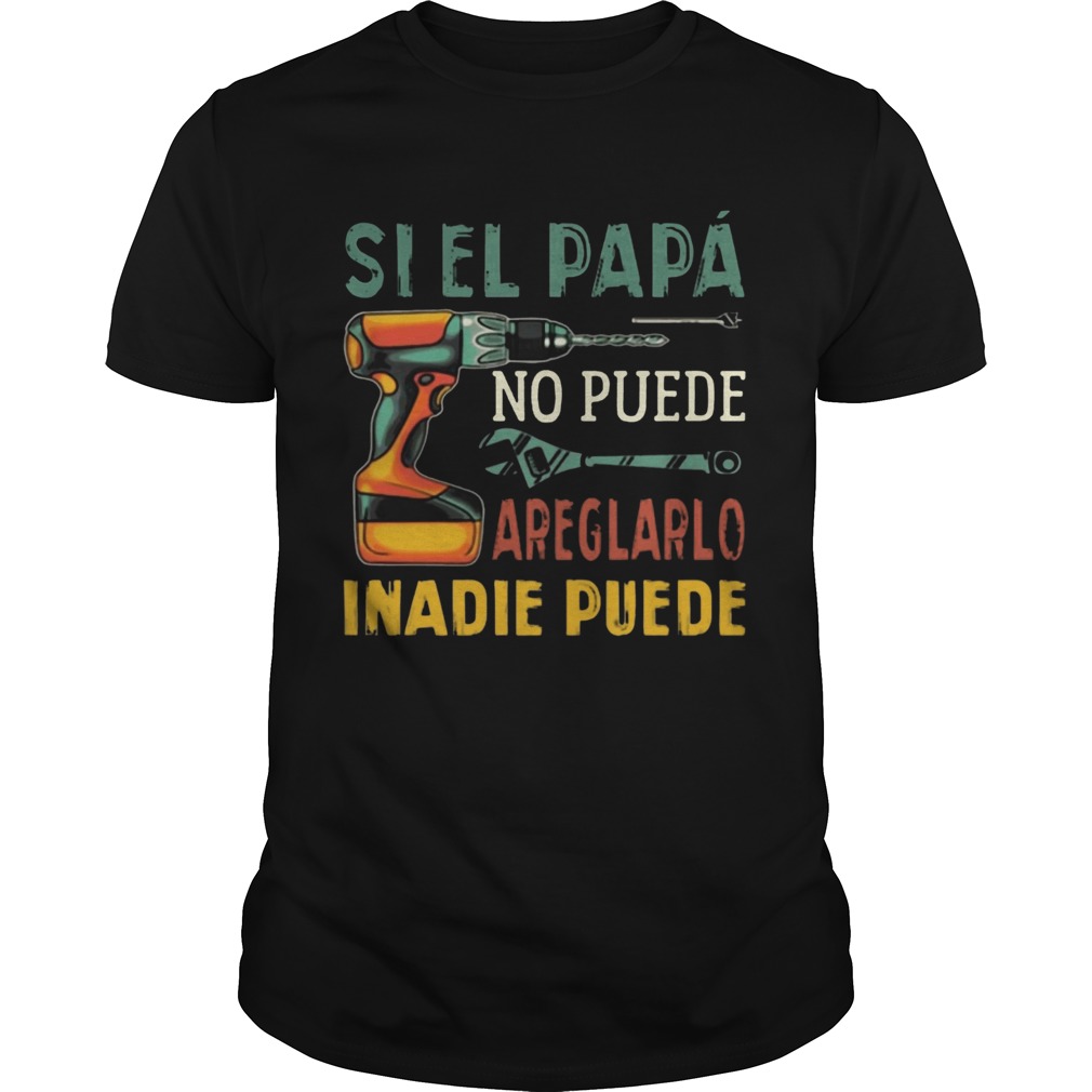 Si El Papa No Puede Areglarlo Inadie Puede Tshirt