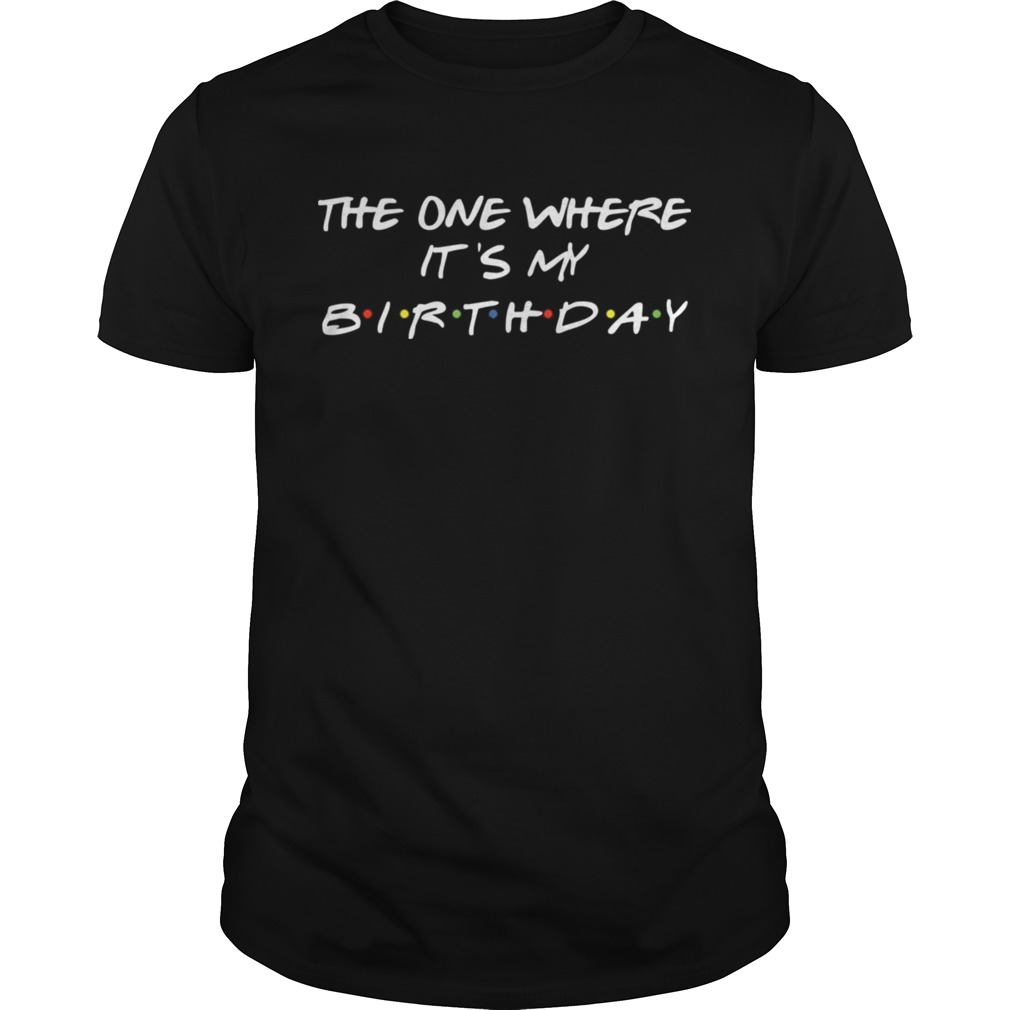 1569893807The one where itâ€™s my birthday shirt