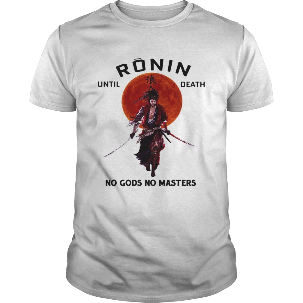 Ronin until death no gods no masters shirt