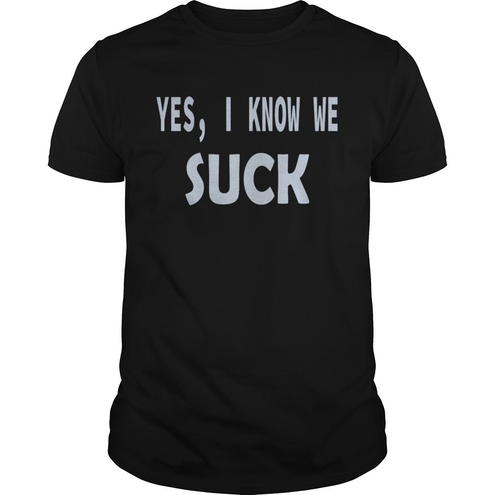 Yes i know we suck TShirt