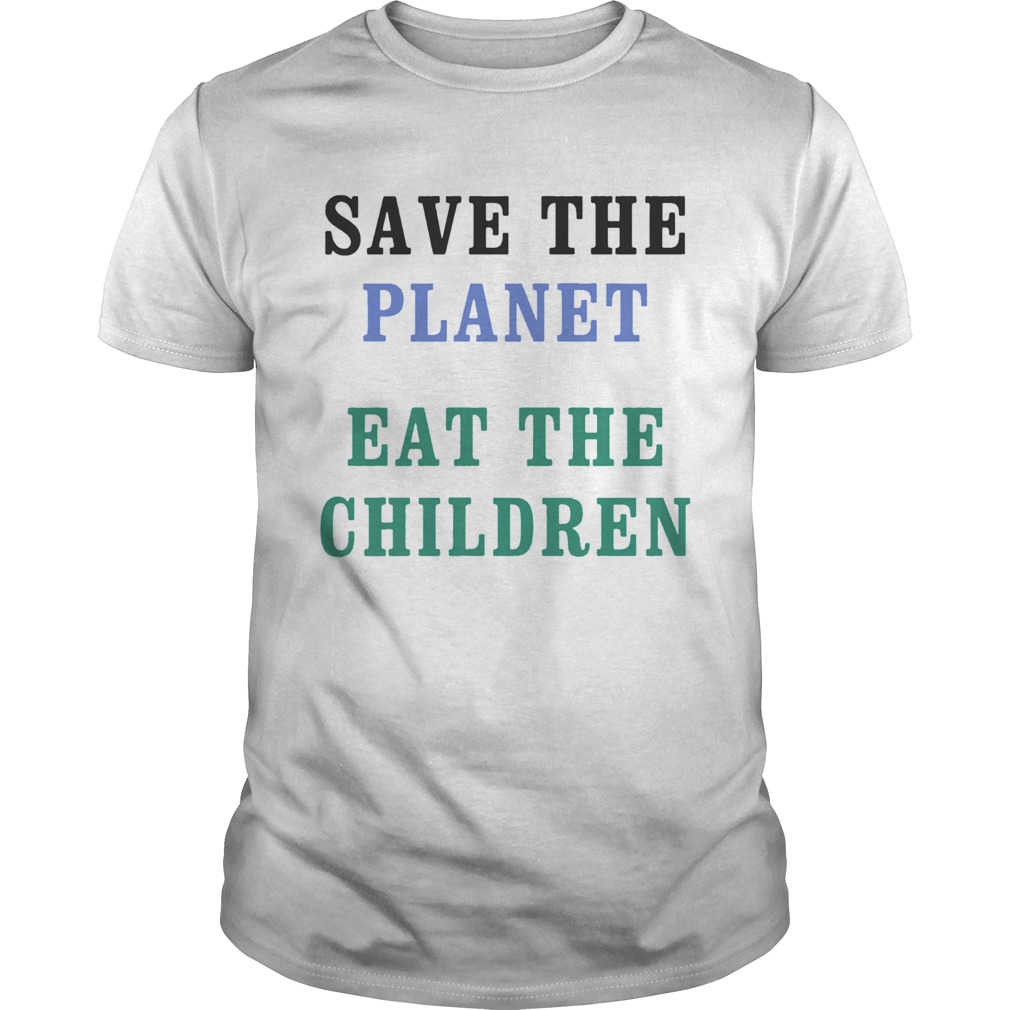 Save The Planet Eat The Babies shirt