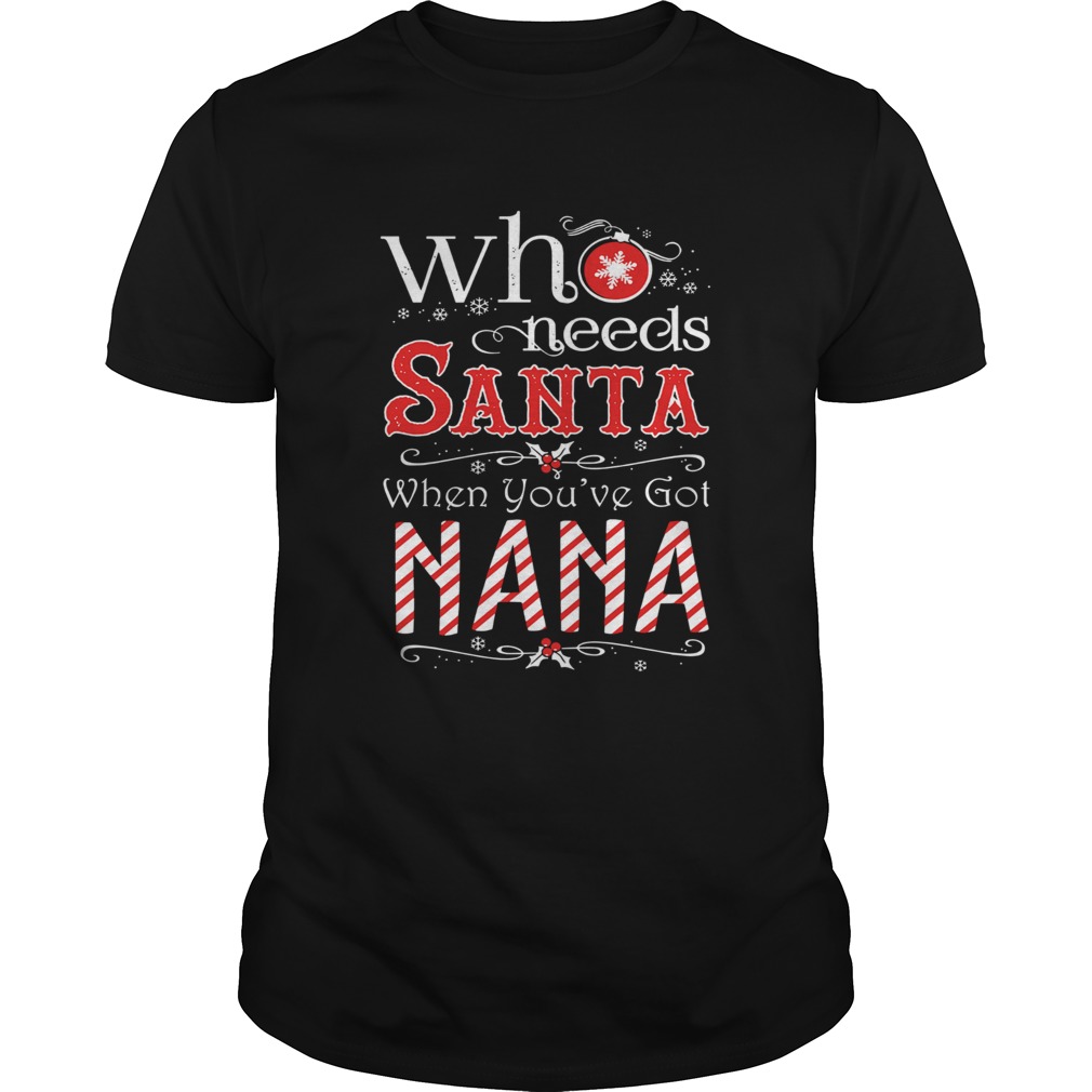  who needs Santa When you’ve Got NANA shirt