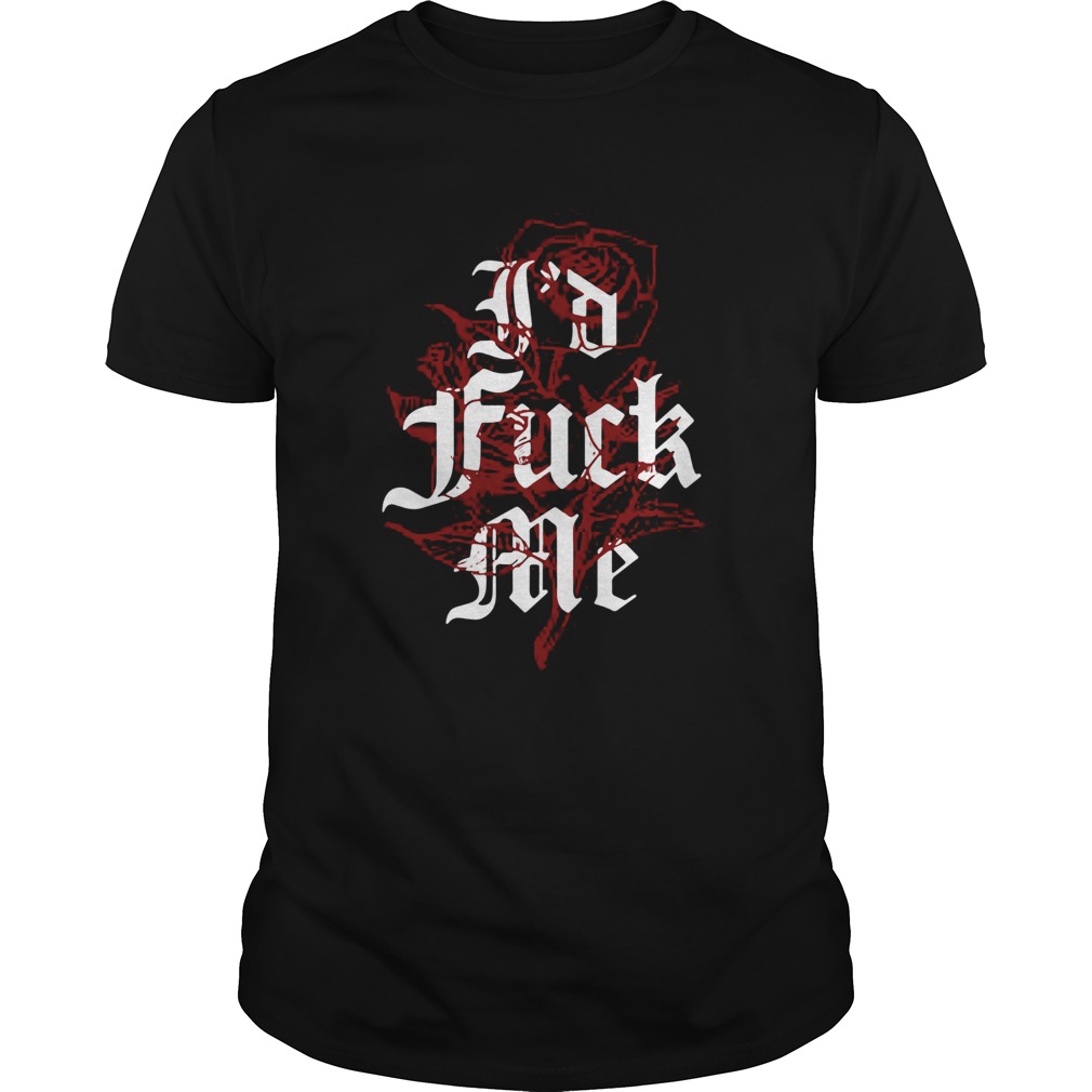 Rose I’d fuck me shirt