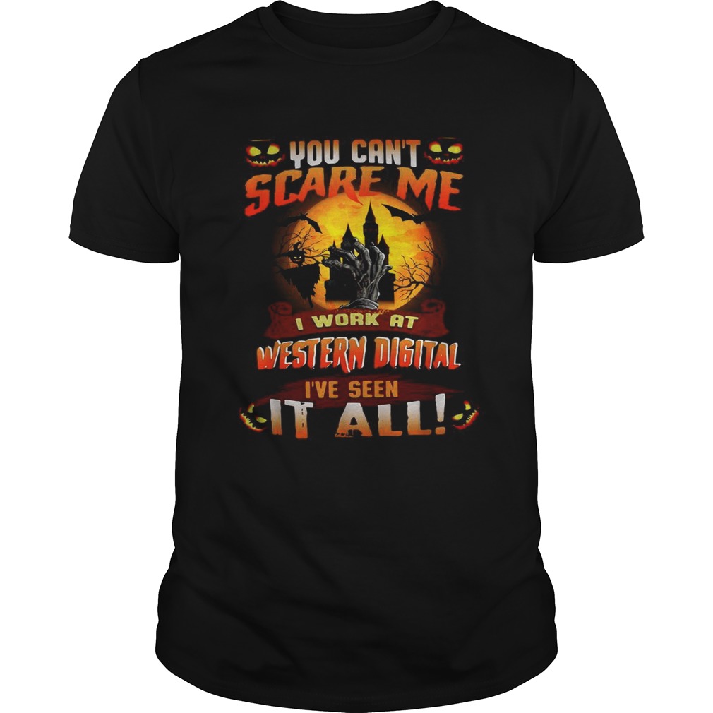 You can’t scare me I work at Western digital I’ve seen it all shirt