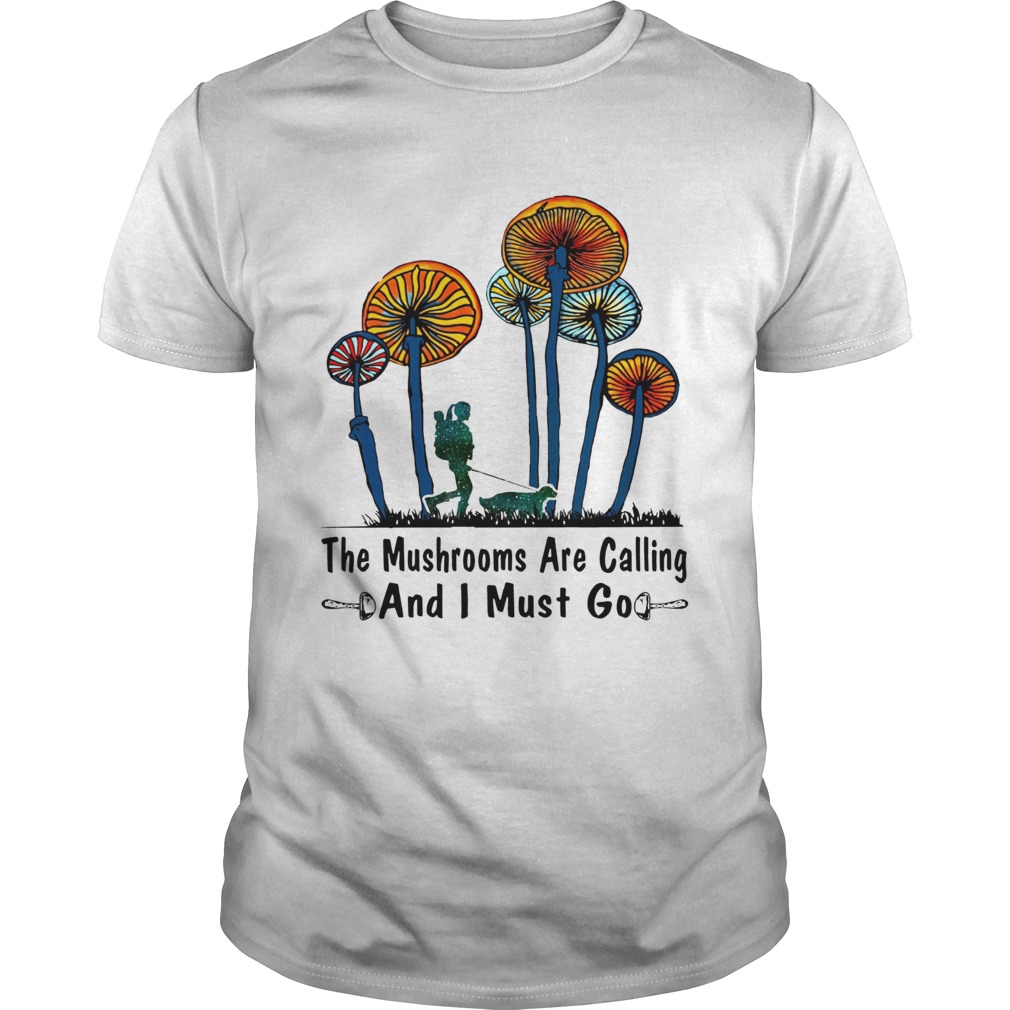 The Mushrooms are calling and I must go girl and dog shirt