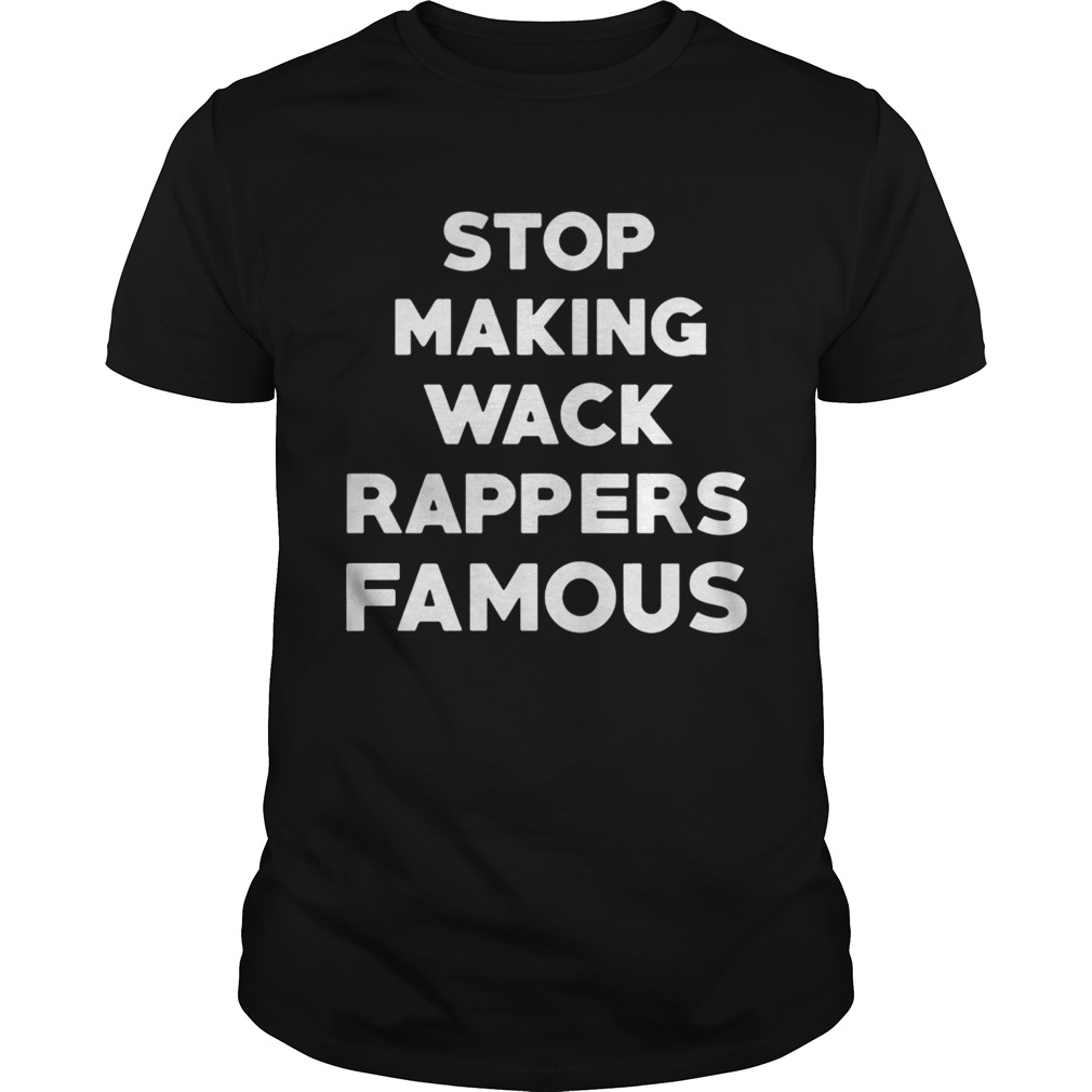 Stop Making Wack Rappers Famous T-Shirts