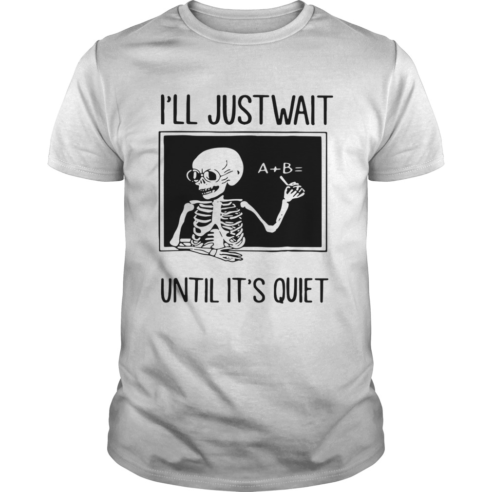 Teacher Skeleton I’ll just wait until it’s quiet shirt