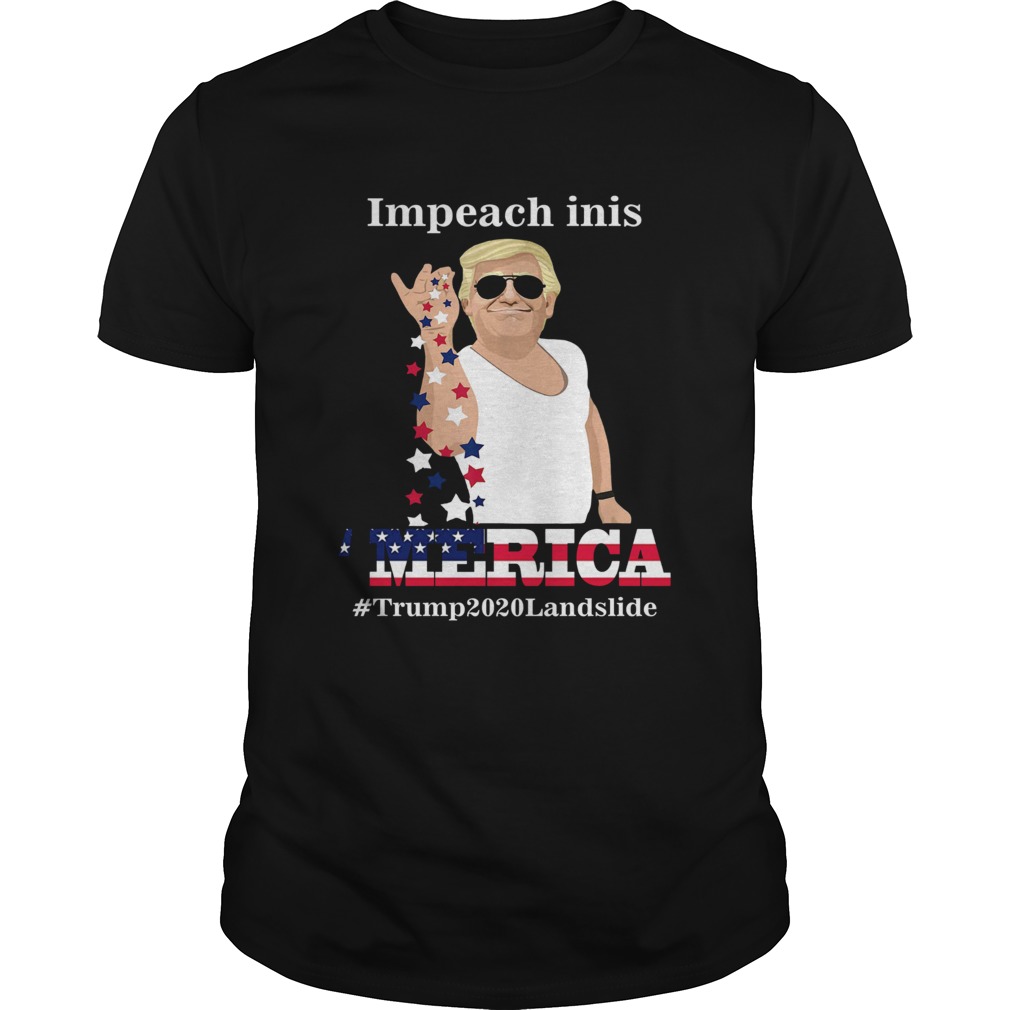 Impeach inis ‘Merica Trump 2020 Landslide shirt