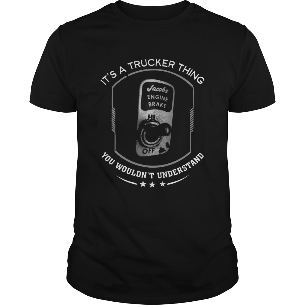 Jacobs engine brake Its a trucker thing you wouldnt understand shirt