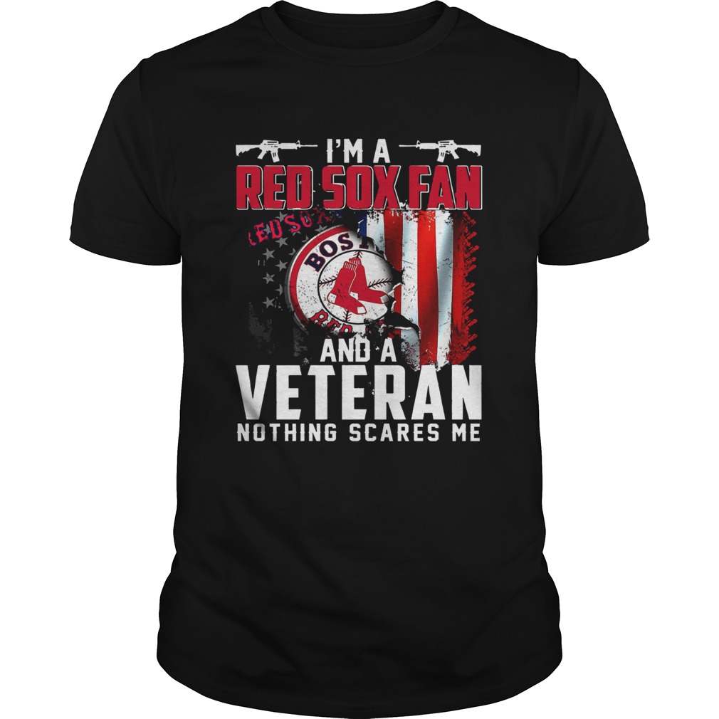 I’m a Red Sox fan and a veteran nothing scares me shirt