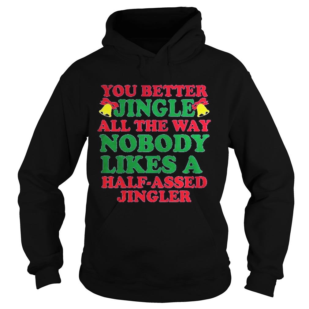 You better jingle all the way nobody like a half assed jingler shirt