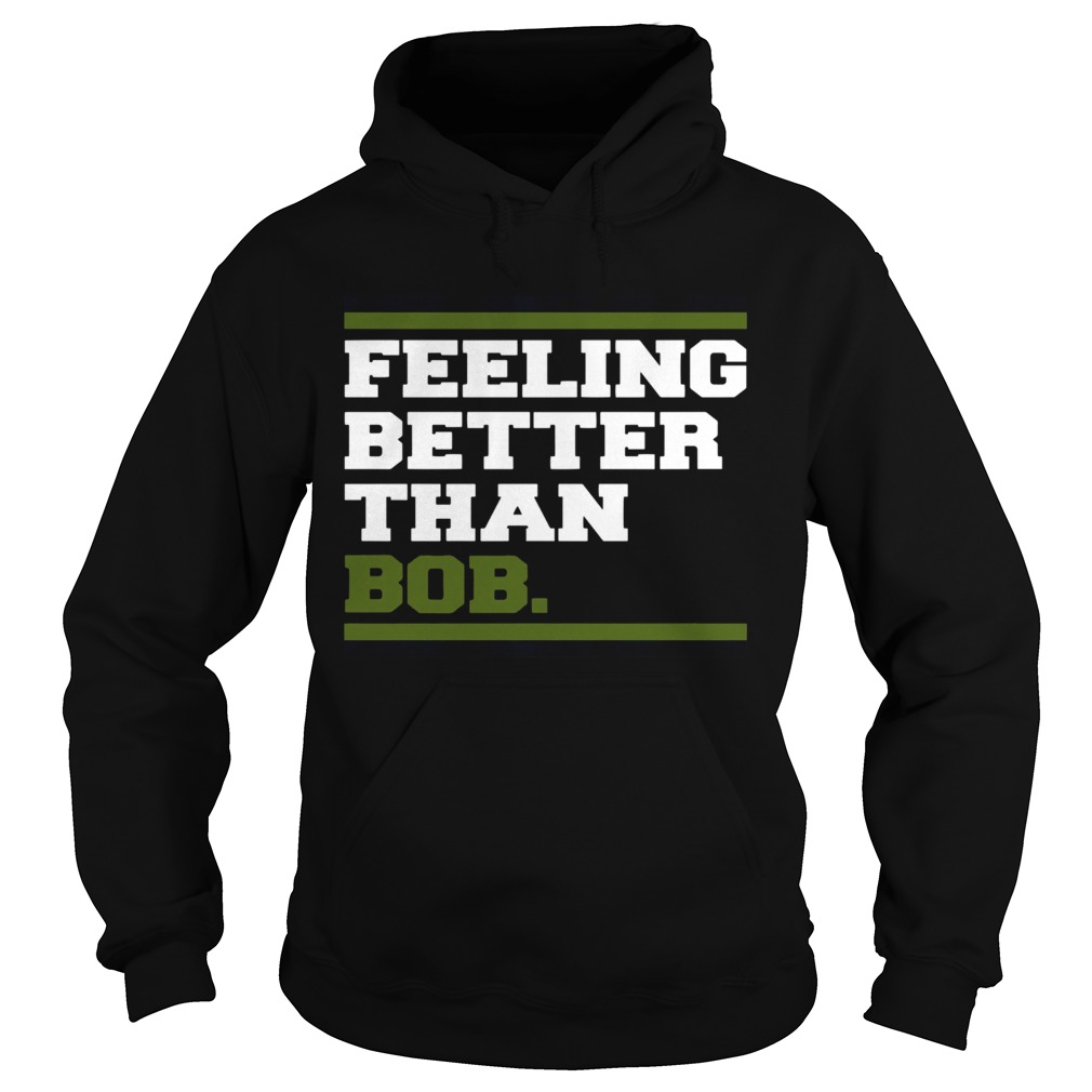 Feeling better than bob shirt