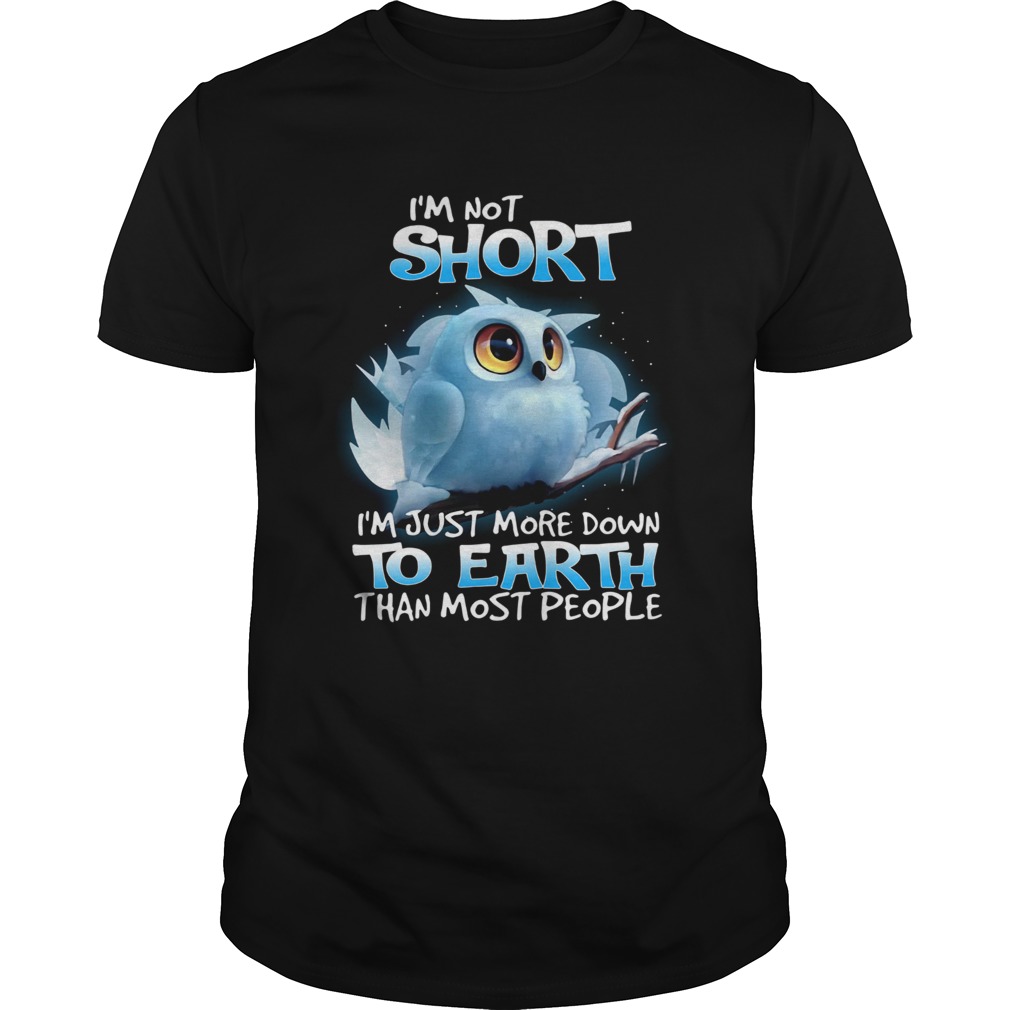 Owl I’m Not Short I’m Just More Down To Earth Than Most People Shirt