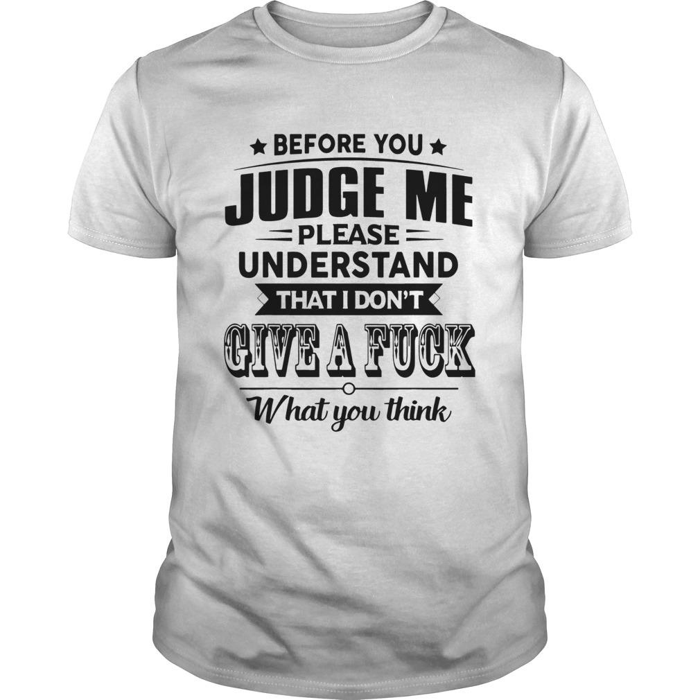 Before You Judge Me Please Understand That I Don’t Give A Fuck 3D Letters T-shirt