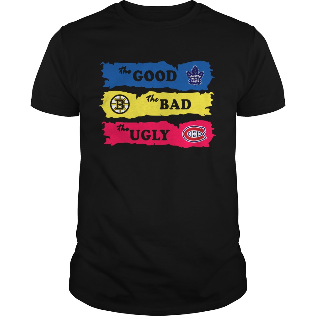 Boston Bruins The Good Toronto Maple Leafs The Bad Montreal CanadiensThe Ugly shirt