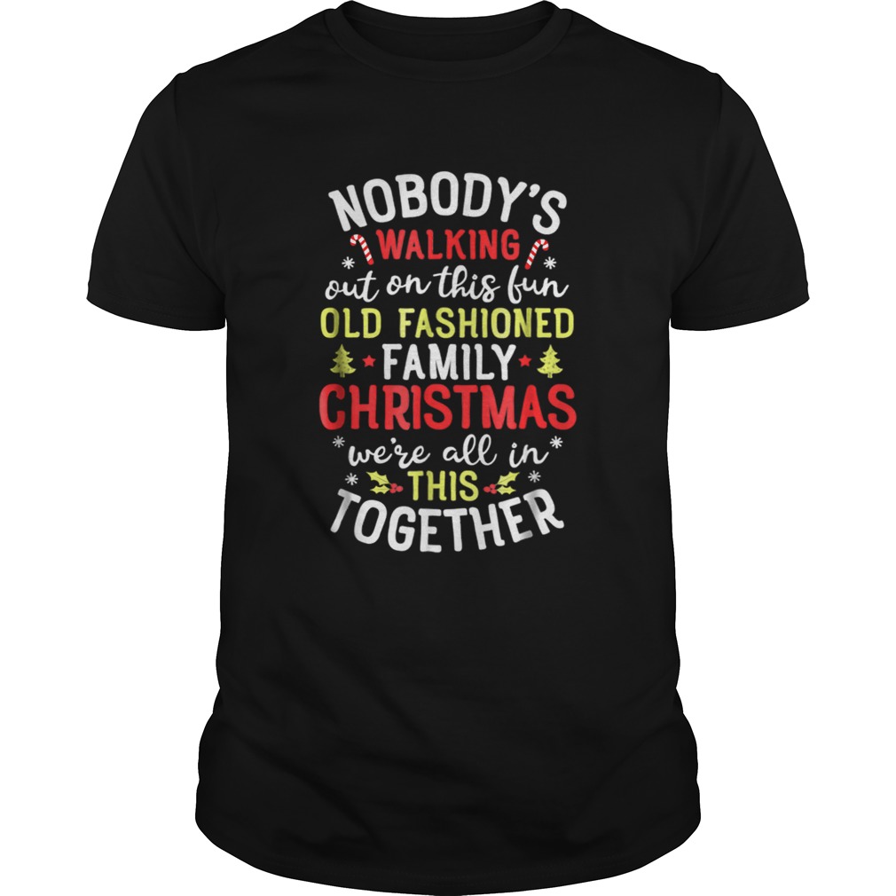 Nice Nobody’s Walking Out On This Fun Old Family Christmas shirt