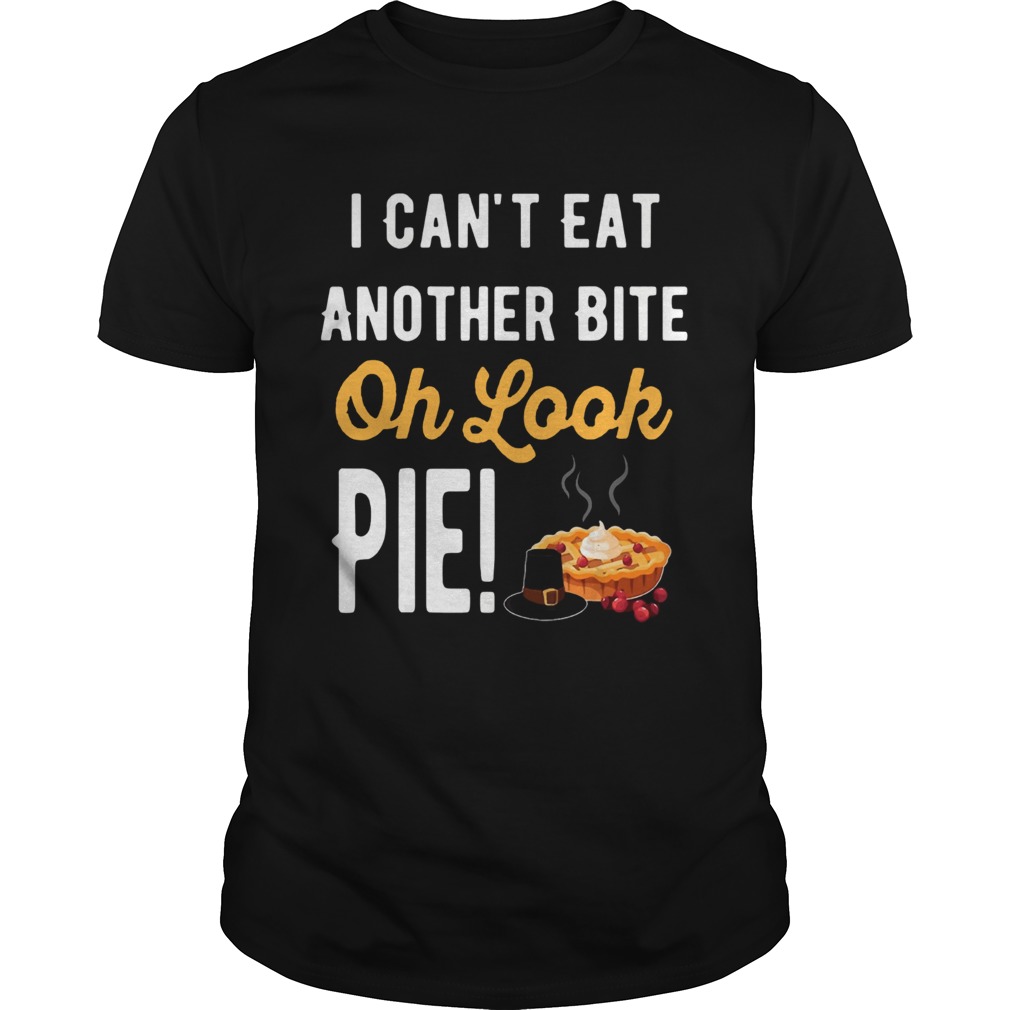 I Can’t Eat Another Bite Oh Look Pie Funny Thanksgiving – T-shirt