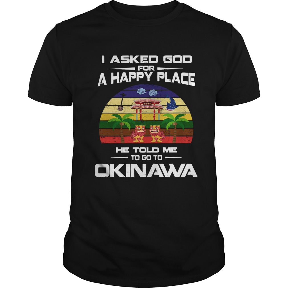 I Asked God For A Happy Place He Told Me Okinawa Shirt