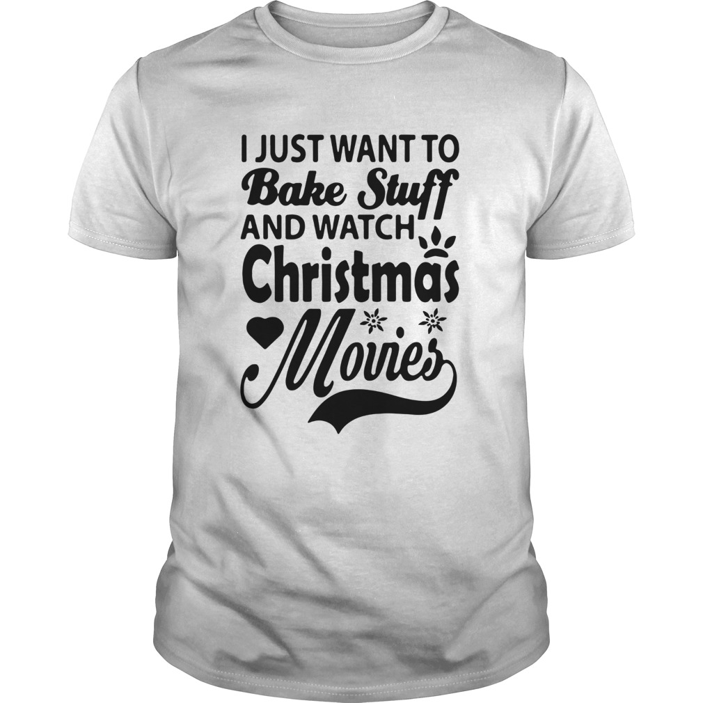 I just want to Bake stuff and watch Christmas Movies shirt 