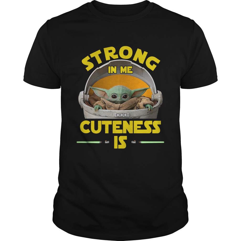 Baby Yoda The Mandalorian Strong In Me Cuteness Is Shirt