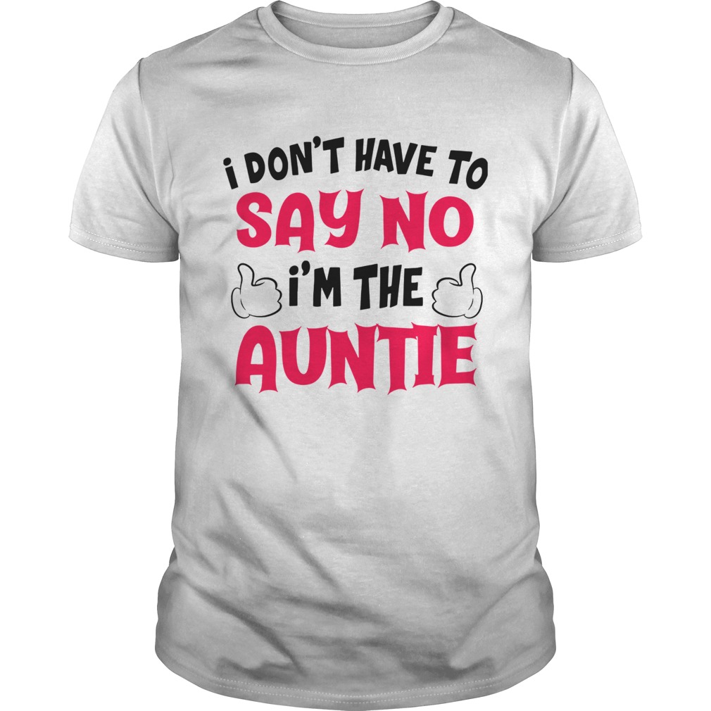 I Don’t Have To Say No I’m The Auntie Shirt