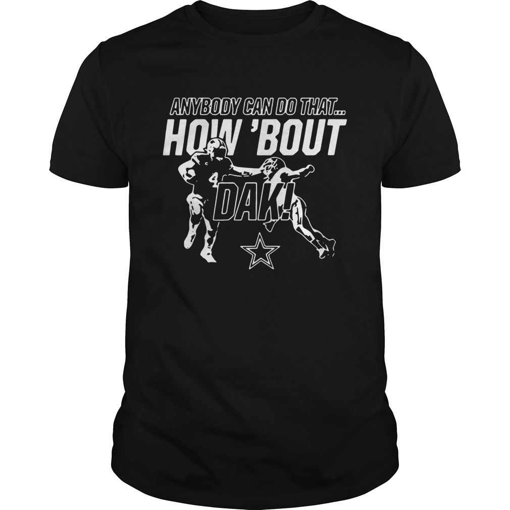 Anybody can do that how ’bout dak Dallas Cowboys shirt