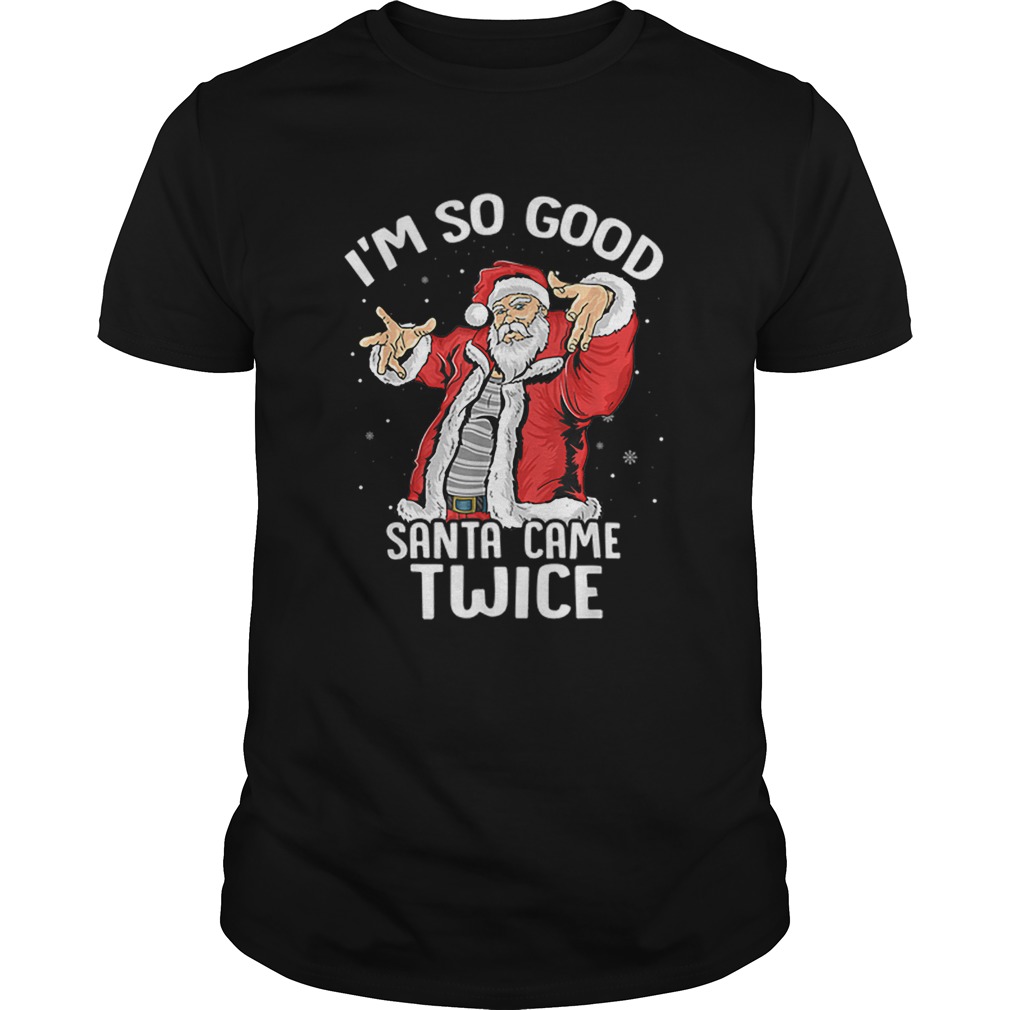 Beautiful I’m So Good Santa Came Twice Dirty Santa Jerk Christmas Gift shirt