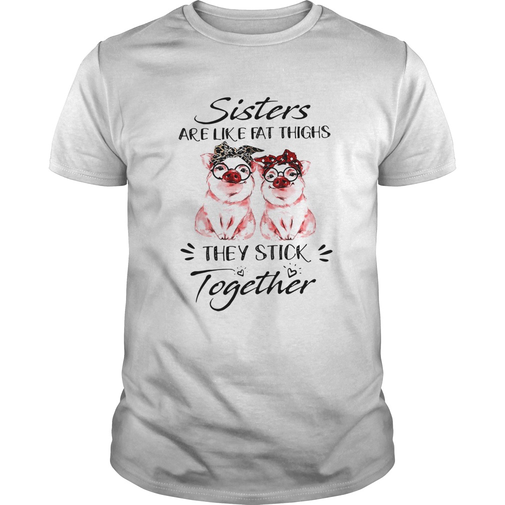 Pigs Sisters Are Like Fat Thighs They Always Stick Together Shirt