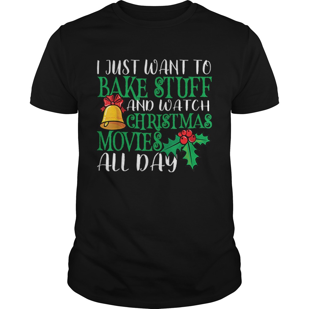 Nice I Just Wanna Bake Stuff and Watch Christmas Movies shirt