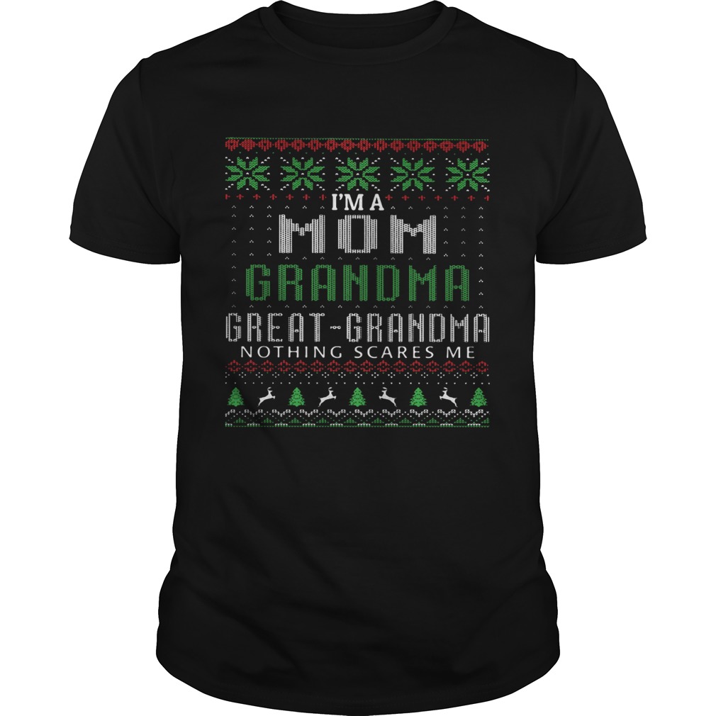 I’m a mom grandma great grandma nothing scares me ugly shirt