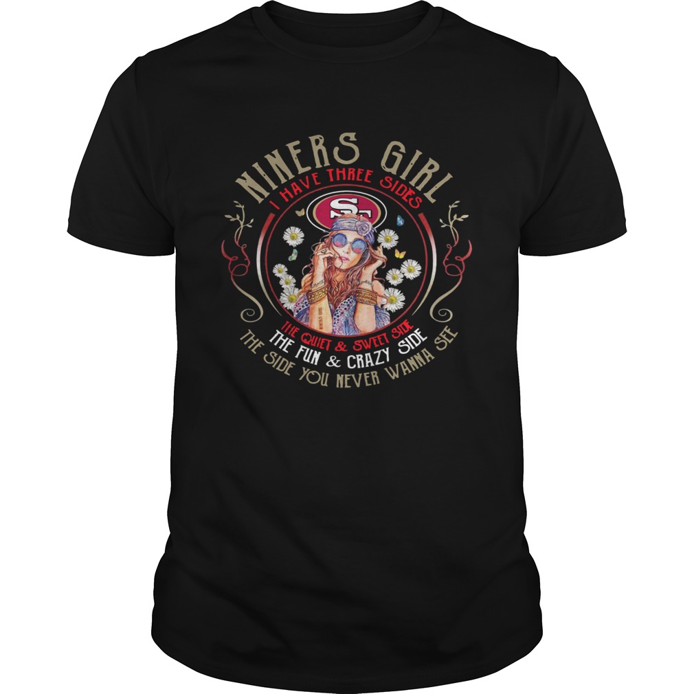 San Francisco 49ers Niners girl I have three sides the quiet and sweet side the fun and crazy side the side you never wanna see shirt