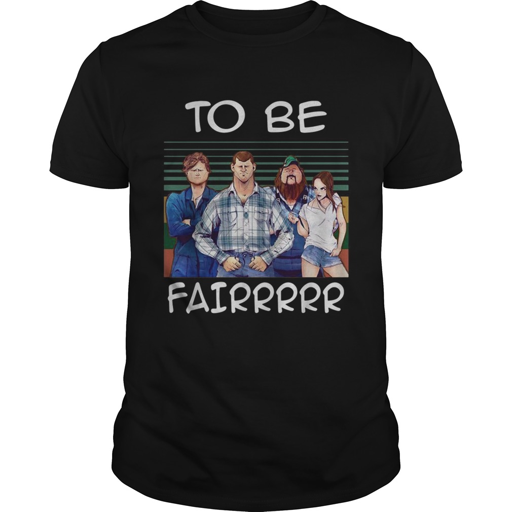 Letterkenny To Be Fairrrrr Vintage shirt