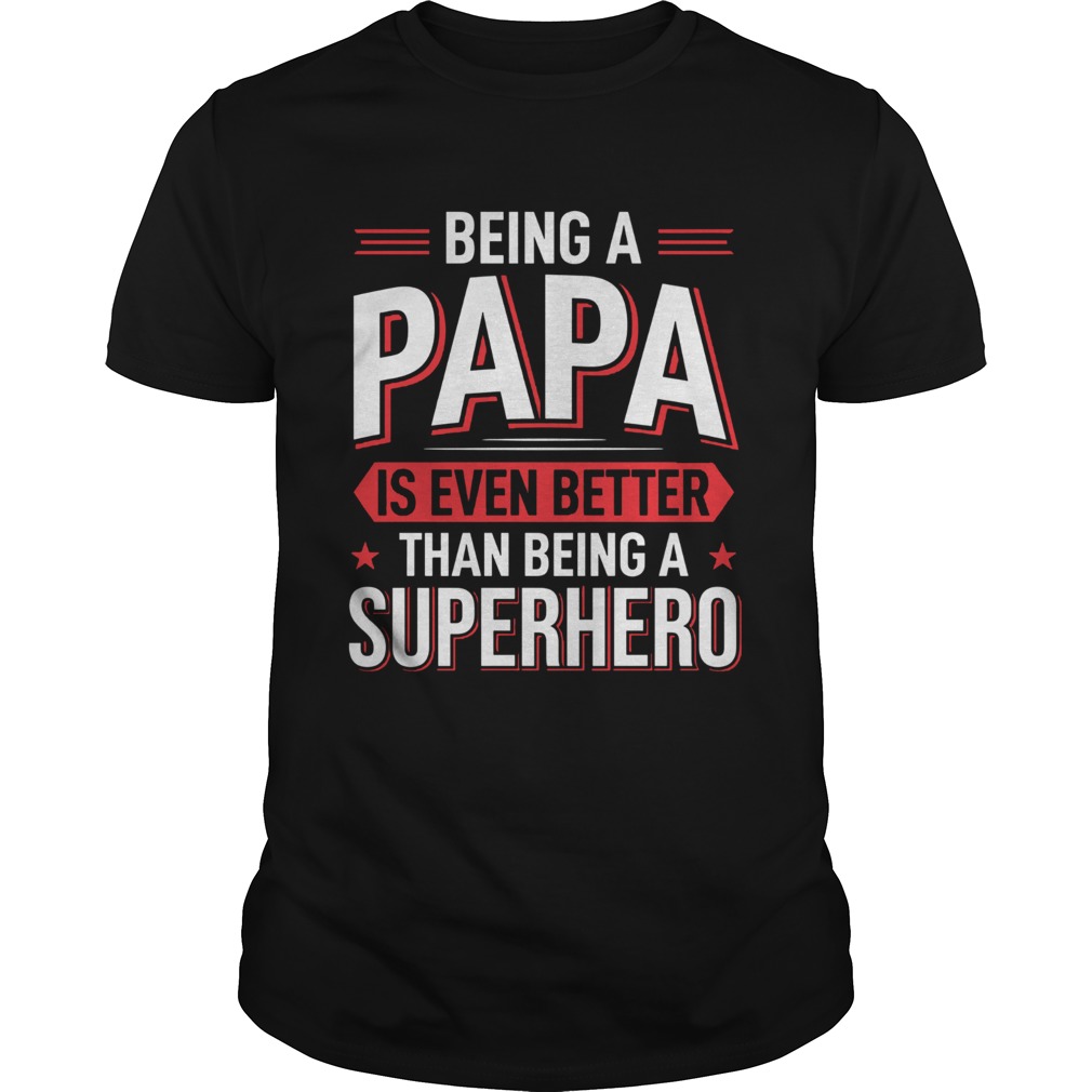 Being A Papa Is Even Better Than Being A Superhero Shirt